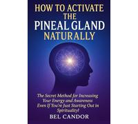 HOW TO ACTIVATE THE PINEAL GLAND NATURALLY: The Secret Method for Increasing Your Energy and Awareness Even If You're Just Starting Out in Spirituality! (Decalcify YOUR Pineal Gland NOW ¡!)