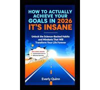 How to Actually Achieve Your Goals in 2026: It’s INSANE: Unlock the Science-Backed Habits and Mindsets That Will Transform Your Life Forever