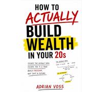 How to Actually Build Wealth in Your 20s: How to Invest, Save, and Stop Living Paycheck to Paycheck