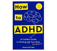 How to ADHD: An Insider's Guide to Working with Your Brain (Not Against It)