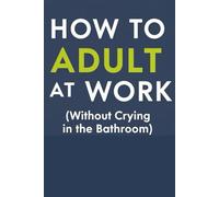 "How To Adult at Work" Office Daily Planner: Productivity Journal for Workplace Organization, Time Management, Goal Setting & Professional Success