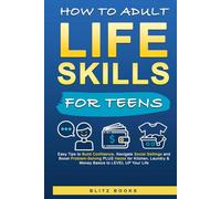 How to Adult Life Skills for Teens: Easy Tips to Build Confidence, Navigate Social Settings and Boost Problem-Solving plus Hacks for Kitchen, Laundry & Money Basics to Level Up Your Life