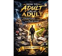 How to Adult Like an Adult: A Faith-Based Guide to Responsibility, Discipline, and Real Life in a Chaotic World