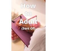 How to Adult (Sort of): A funny notebook for half-baked plans, bills, and “responsible” thoughts.