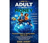 How to Adult With Money: Personal Finance for Young Adults (Ages 18-25): A Practical 12-Week System for Financial Confidence Building Through Automation and Control (The Essential Life Skills Series)