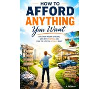 How to Afford Anything You Want: Build New Income Streams, Save With Purpose, and Fund the Life You Actually Want