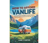 How to Afford Vanlife: Practical Money Strategies to Build Freedom, Travel the World, and Live on Your Own Terms
