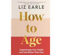 How to Age The instant Number 1 Sunday Times Bestseller: Supercharge Your Health and Feel Better Than Ever