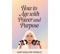 How To Age with Power and Purpose: A Proven Guide for Women to Build Mental Resilience, Reclaim Energy, Strengthen Identity, and Create Confident Healthy Daily Routines for Long-Term Vitality