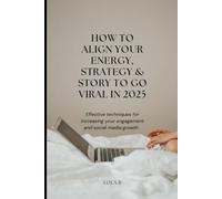 HOW TO ALIGN YOUR ENERGY, STRATEGY AND STORY TO GO VIRAL IN 2025