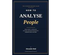 How to Analyse People: Read Body Language, Decode Microexpressions & Understand Anyone in Seconds - The Science-Backed Guide (The Reader's Edge)