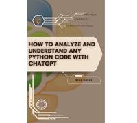 How to Analyze and Understand Any Python Code with ChatGPT: Your Road from Novice to Skilled Professional