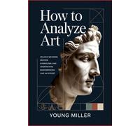 How to Analyze Art: Unlock Meaning, Decode Symbolism, and Understand Masterpieces Like an Expert