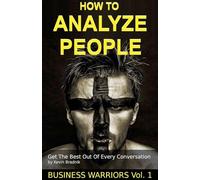 How To Analyze People - Get The Best Out Of Every Conversation: 1 (Business Warriors)