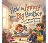 How to Annoy Your Big Brother: A Funny Sibling Picture Book About Loud Rhyming Guide to Starting Trouble