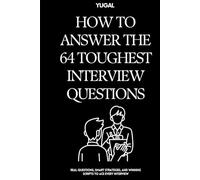 How to Answer the 64 Toughest Interview Questions: Real Questions, Smart Strategies, and Winning Scripts to Ace Every Interview