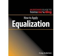 How to Apply Equalization (The Musician's Guide to Home Recording)