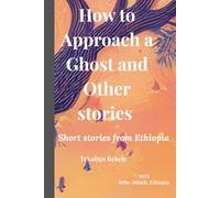 How to Approach a Ghost and Other Stories: Short Stories from Ethiopia