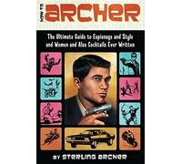 How To Archer: The Ultimate Guide to Espionage and Style and Women and Also Cocktails Ever Written