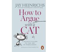 How to Argue with a Cat: A Human's Guide to the Art of Persuasion