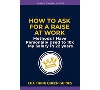 How to Ask for a Raise at Work: Methods I Have Personally Used to 10x My Salary in 22 years (Career Survival Guides)