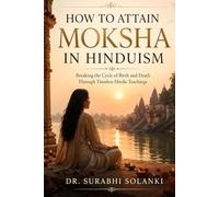 How to Attain Moksha in Hinduism: Breaking the Cycle of Birth and Death Through Timeless Hindu Teachings (Vedanta Simplified)