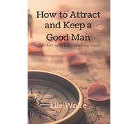 How to Attract and Keep a Good Man: How to Build Healthy Love Without Losing Yourself