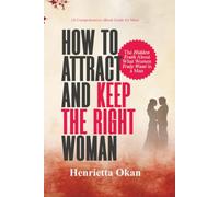 How to Attract And Keep The Right Woman (What Women Truly Want)