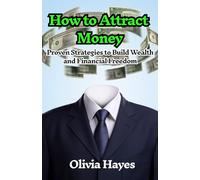 How to Attract Money: Proven Strategies to Build Wealth and Financial Freedom