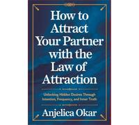 How to Attract Your Partner with The Law of Attraction: Unlocking Hidden Desires Through Intention, Frequency, and Inner Truth