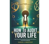 How to Audit Your Life: Discover What’s Holding You Back and Create a Clear Path Forward