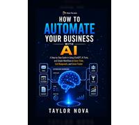 How to Automate Your Business with AI: A Step-by-Step Guide to Using ChatGPT, AI Tools, and Simple Workflows to Save Time, Cut Busywork, and Grow Faster (How-To Learn AI for Business)