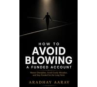 How To Avoid Blowing A Funded Account: Master Discipline, Avoid Costly Mistakes, and Stay Funded for the Long Term (Pass Any Prop Firm Challenge | A Rule-Based System for Funded Account Trading)