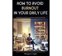 How to Avoid Burnout in Your Daily Life.: Simple Habits to Reduce Stress, Restore Energy, and Feel More Balanced Every Day.
