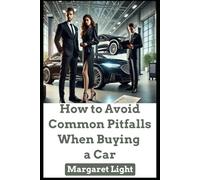 How to Avoid Common Pitfalls When Buying a Car.: Make smarter vehicle choices by sidestepping mistakes that cost time, money, and peace.
