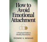 How to Avoid Emotional Attachment: A Practical Guide to Healthy Boundaries