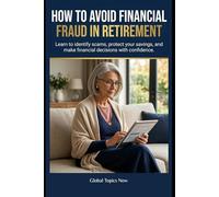 How to Avoid Financial Fraud in Retirement: Learn to identify scams, protect your savings, and make financial decisions with confidence. (Retirement Financial Security Library)