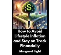 How to Avoid Lifestyle Inflation and Stay on Track Financially.: Control spending, build wealth steadily, and keep financial freedom within reach every single day.