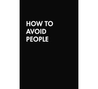 How To Avoid People: Funny Quote on Elegant Cover, Sarcastic, Dark Humor titled Journal, Funny Notebook for Work, Gag Gift, Dot Blank, Minimalist, ... Cover, Hilarious Writing, How To Avoid People