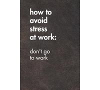 How To Avoid Stress At Work: Don't Go To Work. Brown Leather Edition.: Sarcastic Office Gift Notebook. Perfect Funny Journal for Coworkers, Work Stress & Zoom Fatigue. (For the Record. Brown Edition.)