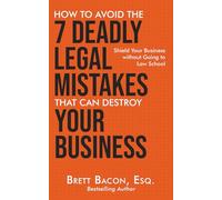 How To Avoid the 7 Deadly Legal Mistakes That Can Destroy Your Business: Shield Your Business Without Going to Law School (Seven Deadly Legal Mistakes Series)