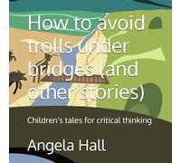 How to avoid trolls under bridges (and other stories): Children's tales for critical thinking
