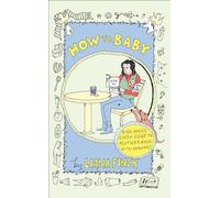 How to Baby: A No-Advice-Given Guide to Motherhood, with Drawings