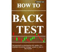 HOW TO BACK TEST: The approach to ascertaining the validity of a trading or investing strategy, system or idea in the market (THE ULTIMATE SECRETS TO TRADING THE MARKETS)