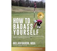 HOW TO BADASS YOURSELF: A Journey From Being Paralyzed To A Hole-In-One Using Unwavering Positivity