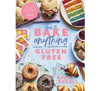 How to Bake Anything Gluten Free: Over 100 Recipes for Everything from Cakes to Cookies, Doughnuts to Desserts, Bread to Festive Bakes
