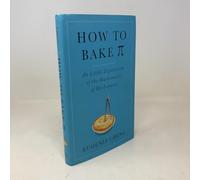 How to Bake Pi: An Edible Exploration of the Mathematics of Mathematics