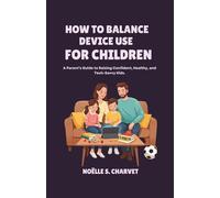 HOW TO BALANCE DEVICE USE FOR CHILDREN: A Parent’s Guide to Raising Confident, Healthy, and Tech-Savvy Kids. (The Modern Parenting Survival Series)