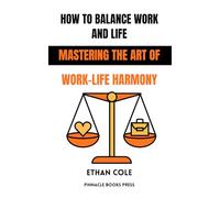 How to Balance Work and Life: Mastering the Art of Work-Life Harmony