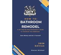 How to Bathroom Remodel: A DIY Step-by-Step Homeowner’s Guide to Transform Your Bathroom (DIY Construction How To Guides)